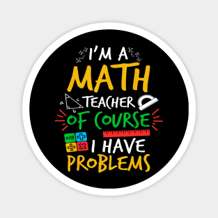 I'm A Math Teacher Of Course I Have Problems Amazing For Teacher Magnet